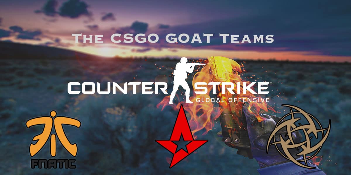 The GOAT Teams of CSGO